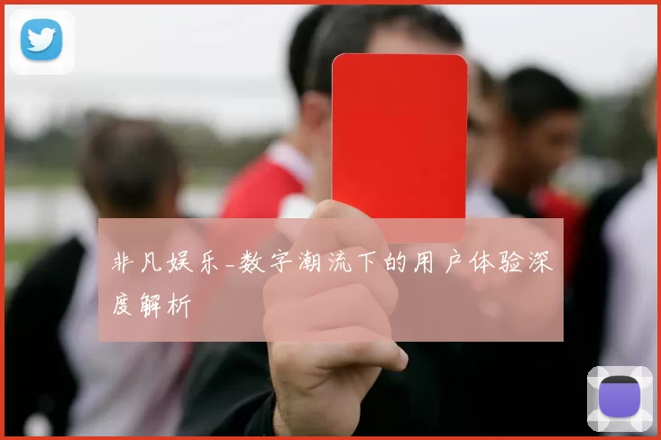 非凡娱乐_数字潮流下的用户体验深度解析